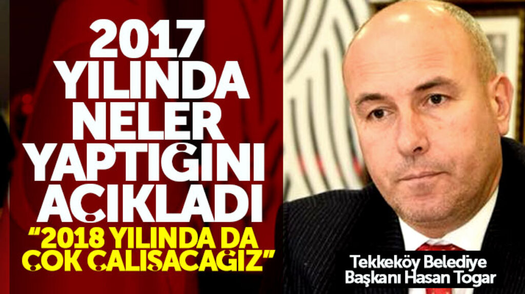 Hasan Togar, Tekkeköy'de 2017 yılında yaptıkları hizmetleri açıkladı