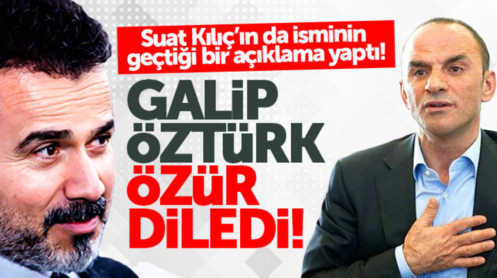 Galip Öztürk Suat Kılıç'ın isminin geçtiği bir açıklama yapıp o isimden özür diledi 