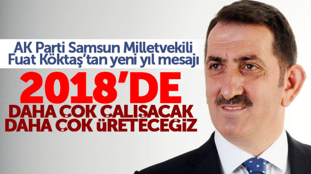 AK Parti Samsun Milletvekili Fuat Köktaş'tan 2018 yeni yıl mesajı