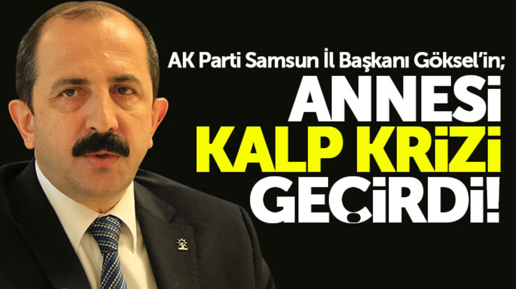 AK Parti Samsun İl Başkanı Muharrem Göksel'in annesi kalp krizi geçirdi