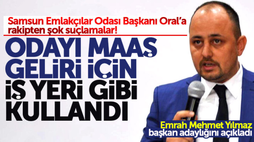 Samsun Emlakçılar Odası Başkanı Oral'a rakibi Emrah Mehmet Yılmaz'dan şok suçlamalar