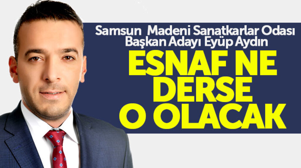 Samsun Madeni Sanatkarlar Odası Başkan Adayı Eyüp Aydın: Esnaf ne derse o olacak