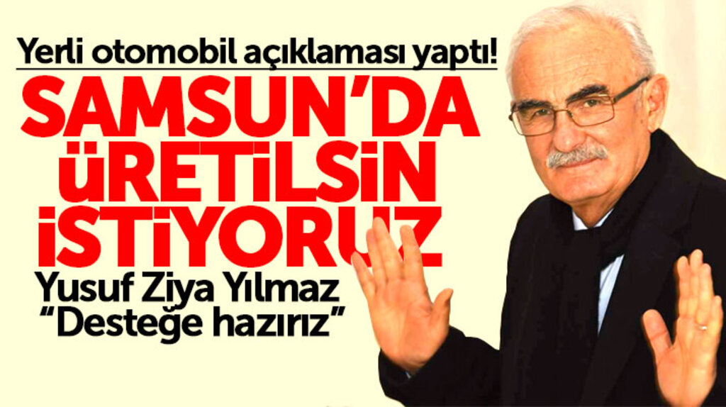 Yusuf Ziya Yılmaz: Yerli otomobil Samsun'da üretilsin istiyoruz