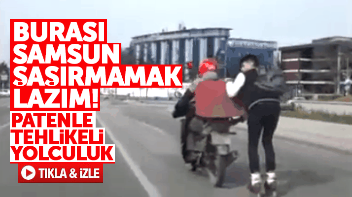 Samsun'da motosiklet arkasında patenle tehlikeli yolculuk
