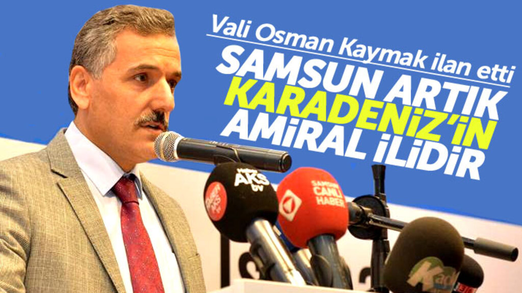 Samsun Valisi Osman Kaymak açıkladı: Samsun Karadeniz'in amiral ilidir