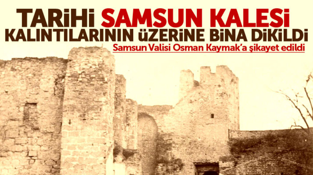 Samsun Valisi Osman Kaymak'a Samsun Kalesi şikayeti