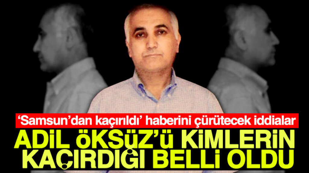 Adil Öksüz'ün Samsun'dan kaçırıldığı haberini çürütecek flaş iddialar 