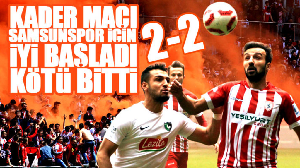 Samsunspor Denizlispor maçı 2-2 berabere bitti