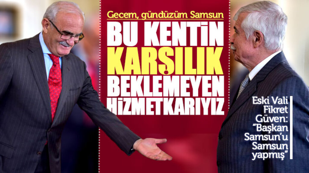 Yusuf Ziya Yılmaz: Samsun'un karşılık beklemeyen hizmetkarıyız