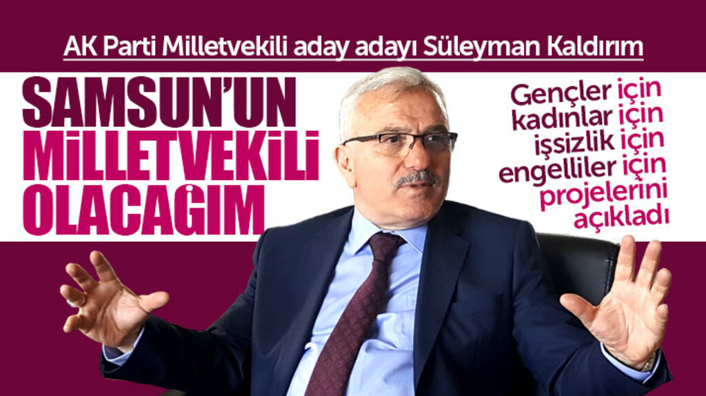 Süleyman Kaldırım: Samsun'un milletvekili olacağım