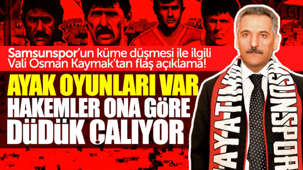 Samsun Valisi Osman Kaymak Samsunspor'un küme düşmesi ile ilgili ayak oyunları var dedi
