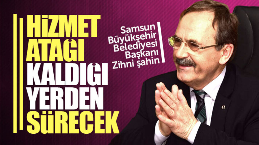 Samsun Büyükşehir Belediyesi Başkanı Zihni Şahin: Hizmetler devam edecek