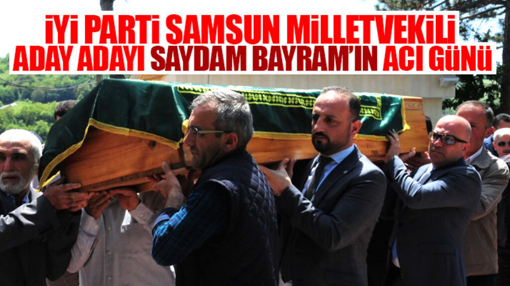 İYİ Parti Samsun Milletvekili aday adayı Saydam Bayram'ın baba acısı