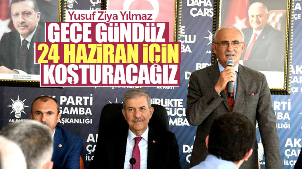 AK Parti Samsun Milletvekili Adayı Yusuf Ziya Yılmaz: 24 Haziran için gece gündüz çalışacağız