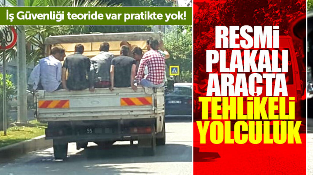 Samsun'da resmi plakalı kamyonette taşınan işçilerin can güvenliği hiçe sayıldı
