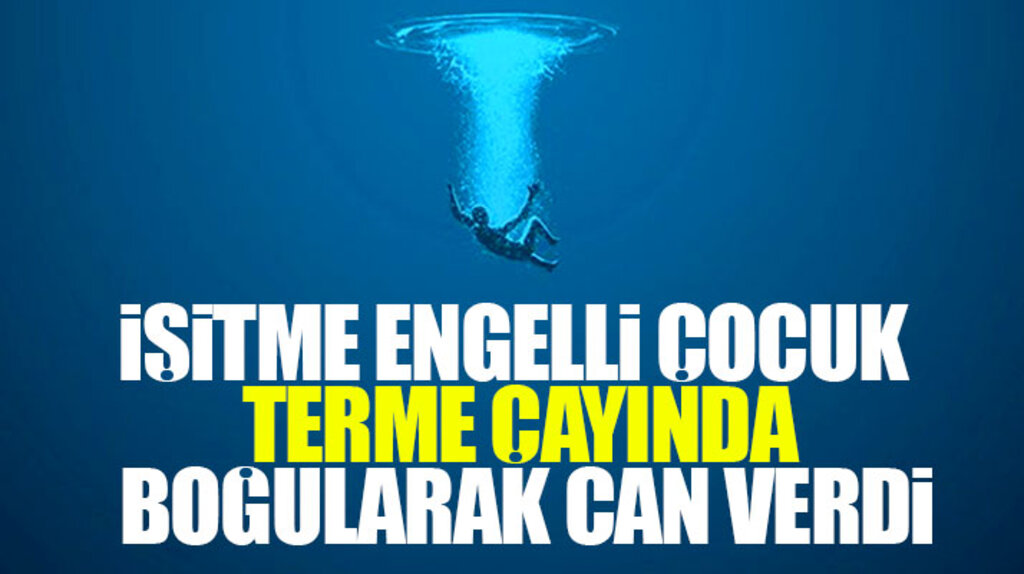 Samsun'da Terme Çayına giren işitme engelli Cemil Pala boğularak hayatını kaybetti