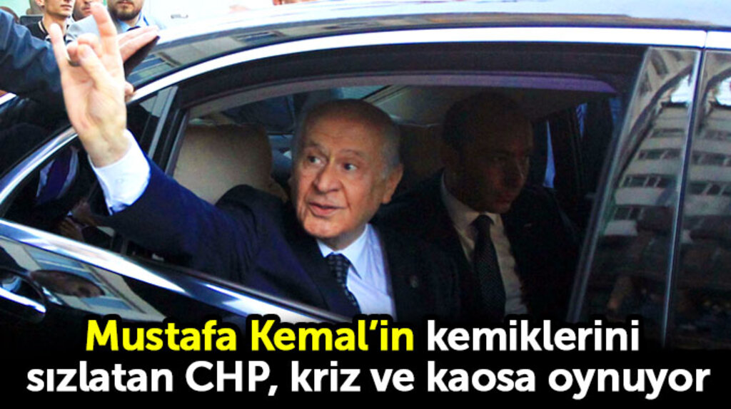 Devlet Bahçeli: Mustafa Kemal'in kemiklerini sızlatan CHP kriz ve kaosa oynuyor