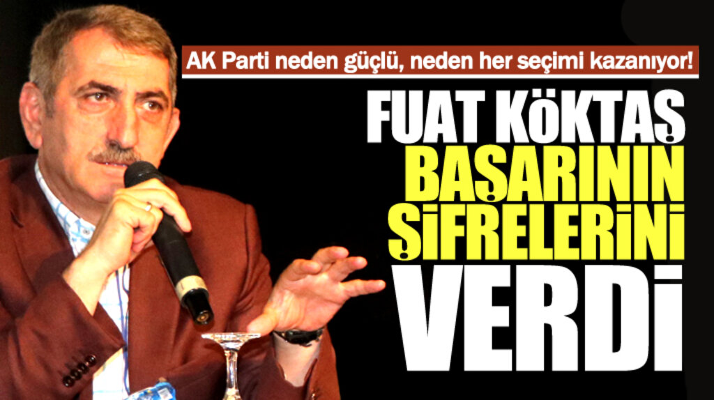 Samsun Milletvekili Fuat Köktaş AK Parti'nin başarı şifrelerini verdi