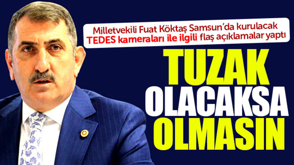 AK Parti Samsun Milletvekili Fuat Köktaş'tan flaş TEDES açıklaması
