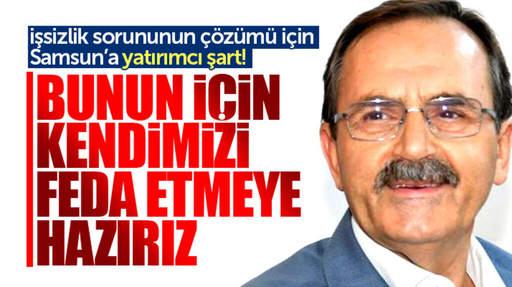 Zihni Şahin: Samsun'da işsizlik sorununun çözümü için yatırımcı şart