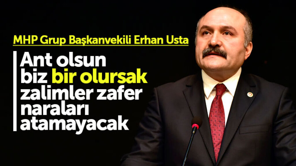 Erhan Usta: Ant olsun bir olursak zalimler zafer naraları atamayacak
