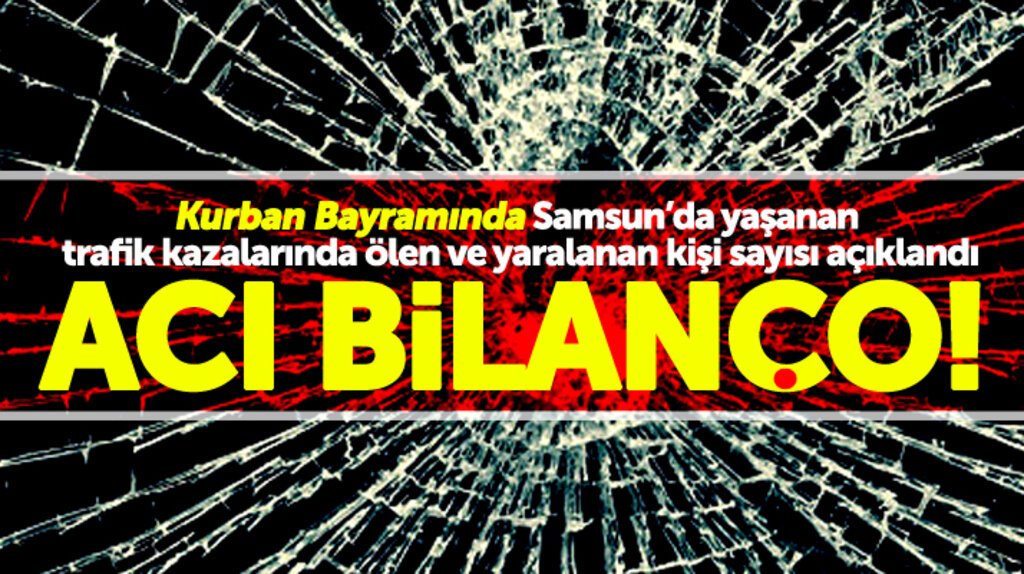 Samsun- Kurban Bayramında yaşanan trafik kazalarında ölen ve yaralanan kişi sayısı açıklandı
