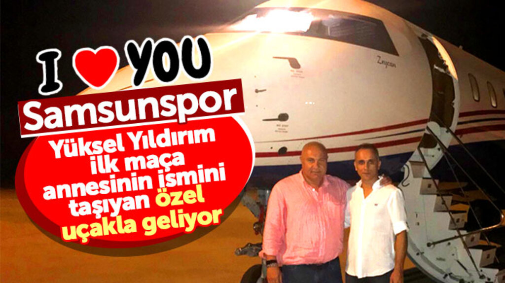 Yüksel Yıldırım'ın Samsunspor aşkı! İlk maça annesini ismini taşıyan özel jeti ile gelecek