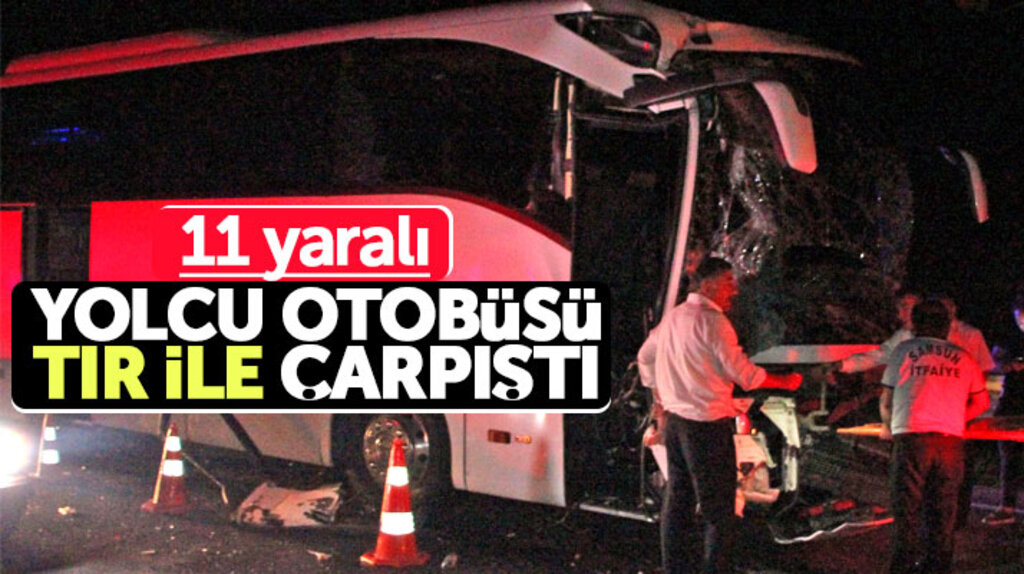 Samsun Ankara karayolunda yolcu otobüsü tır ile çarpıştı 11 kişi yaralandı