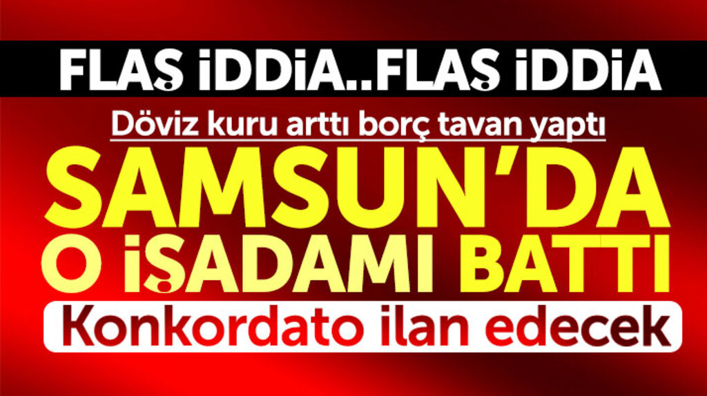 Samsun'da o iş adamı döviz borcu yüzünden battı, konkordato ilan etmeye hazırlanıyor