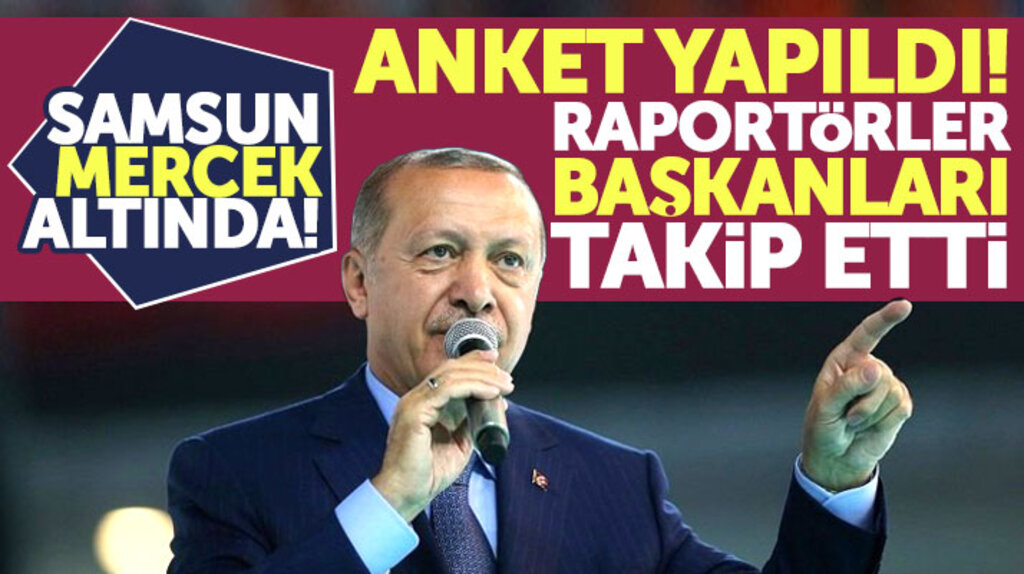 Samsun'da AK Partili belediye başkanlarını raportörler 15 gün takip etti