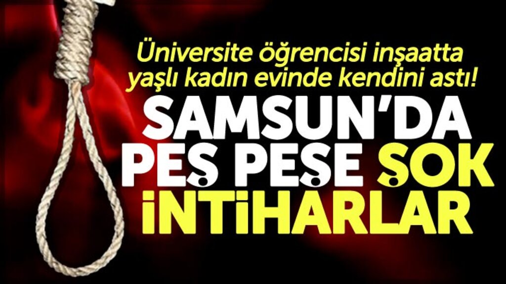 Samsun'da biri üniversite öğrencisi diğeri yaşlı bir kadın kendini asarak intihar etti