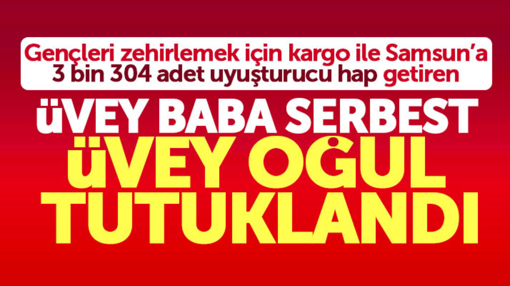 Samsun'a uyuşturucu hap getiren üvey oğul tutuklandı, üvey baba ise serbest
