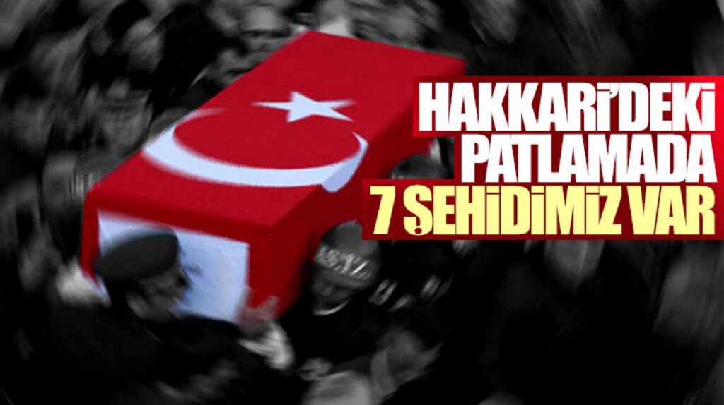 Hakkari'deki mühimmat patlaması olayında 7 şehidimiz, 25 yaralımız var