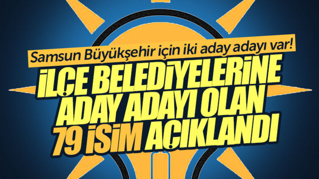 Samsun'da AK Parti'den İl ve İlçe Belediye Başkan aday adayı olan 79 isim açıklandı