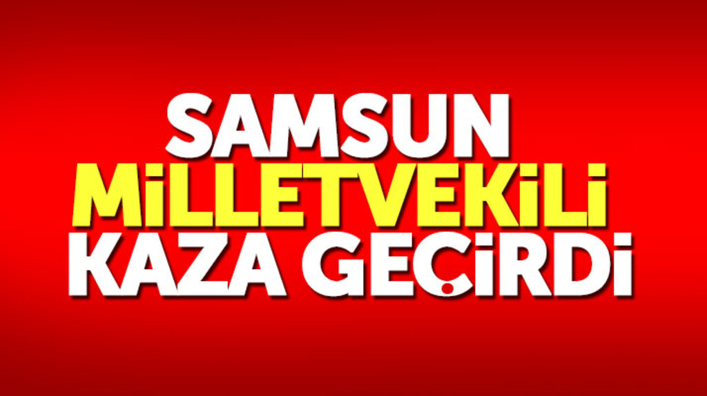 AK Parti Samsun Milletvekili Orhan Kırcalı, trafik kazası geçirdi