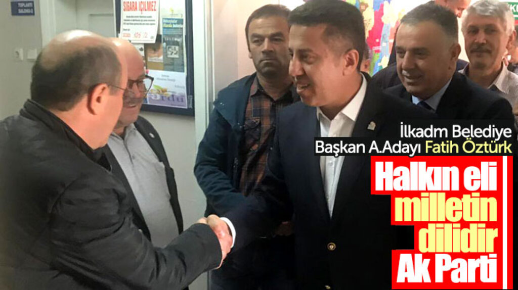 İlkadım Belediye Başkan aday adayı Fatih Öztürk: AK Parti halkın eli milletin sesidir
