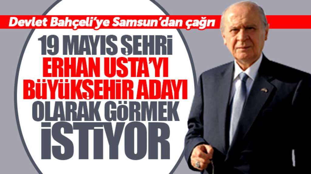 Devlet Bahçeli'ye çağrı! Erhan Usta'yı Samsun Büyükşehir adayı görmek istiyoruz