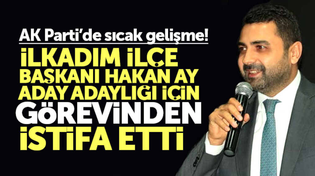 Samsun'da AK Parti İlkadım İlçe Başkanı Hakan Ay aday adaylığı için istifa etti