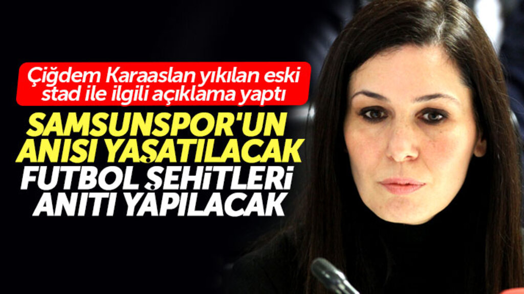 Çiğdem Karaaslan açıkladı! Yıkılan stada Samsunspor için Futbol Şehitleri Anıtı yapılacak