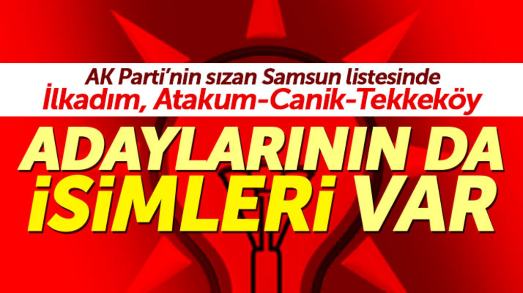 Samsun'da AK Parti'nin İlkadım, Atakum, Canik ve Tekkeköy adaylarının isimleri de sızdı