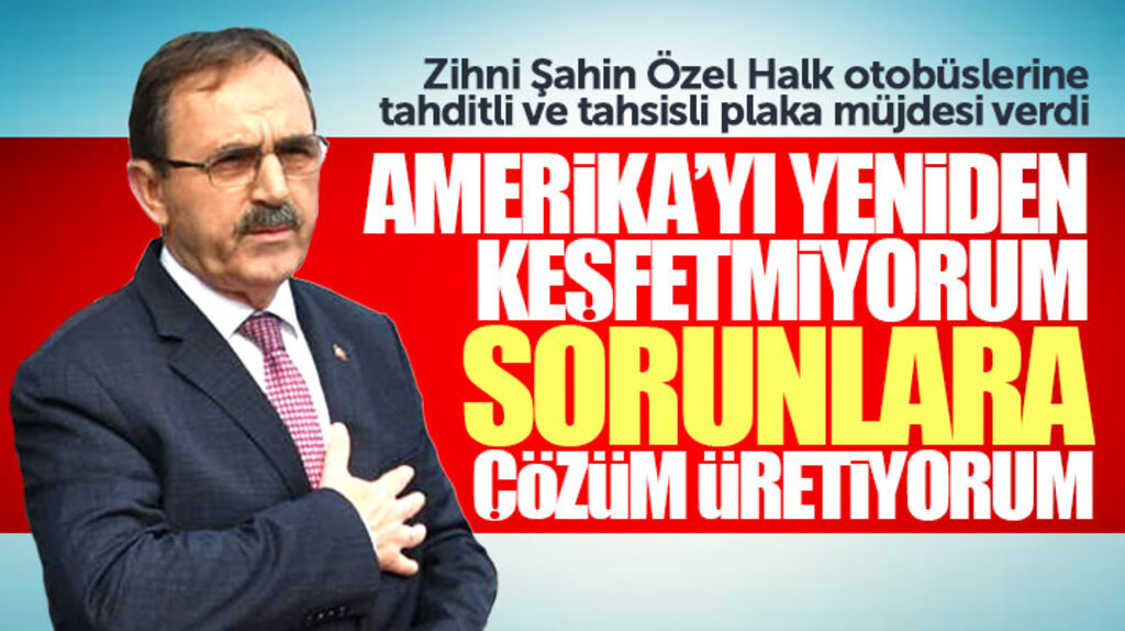 Zihni Şahin'den özel halk otobüslerine tahditli ve tahsisli plaka müjdesi geldi