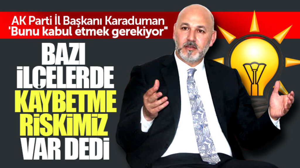 AK Parti Samsun İl Başkanı Karaduman açıkladı: Bazı ilçelerde kaybetme riskimiz var