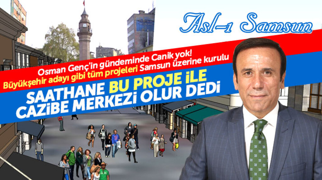 Canik Belediye Başkanı Osman Genç: Saathane Meydanı bu proje ile cazibe merkezi olacak