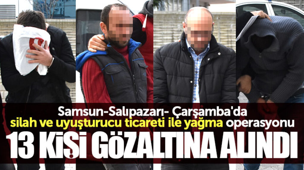 Samsun-Salıpazarı-Çarşamba'da eş zamanlı operasyon: 13 gözaltı