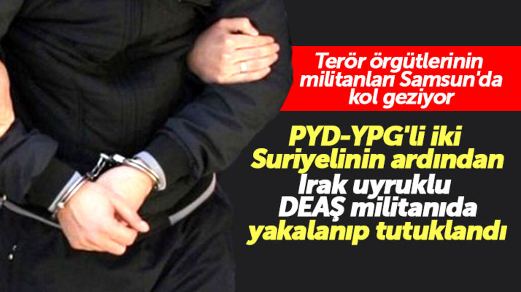 Samsun'da YPG'li iki Suriyelinin ardından DEAŞ üyesi bir Iraklı da tutuklandı