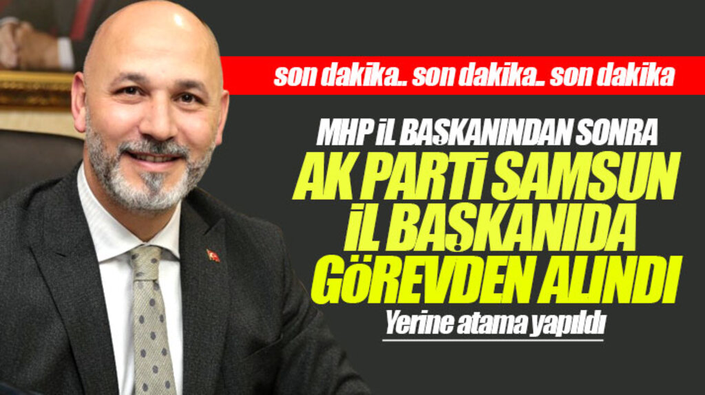 AK Parti Samsun İl Başkanı Hakan Karaduman görevden alındı