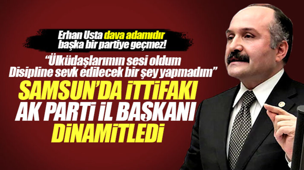 Erhan Usta konuştu: Samsun'da ittifakı AK Parti İl Başkanı dinamitledi