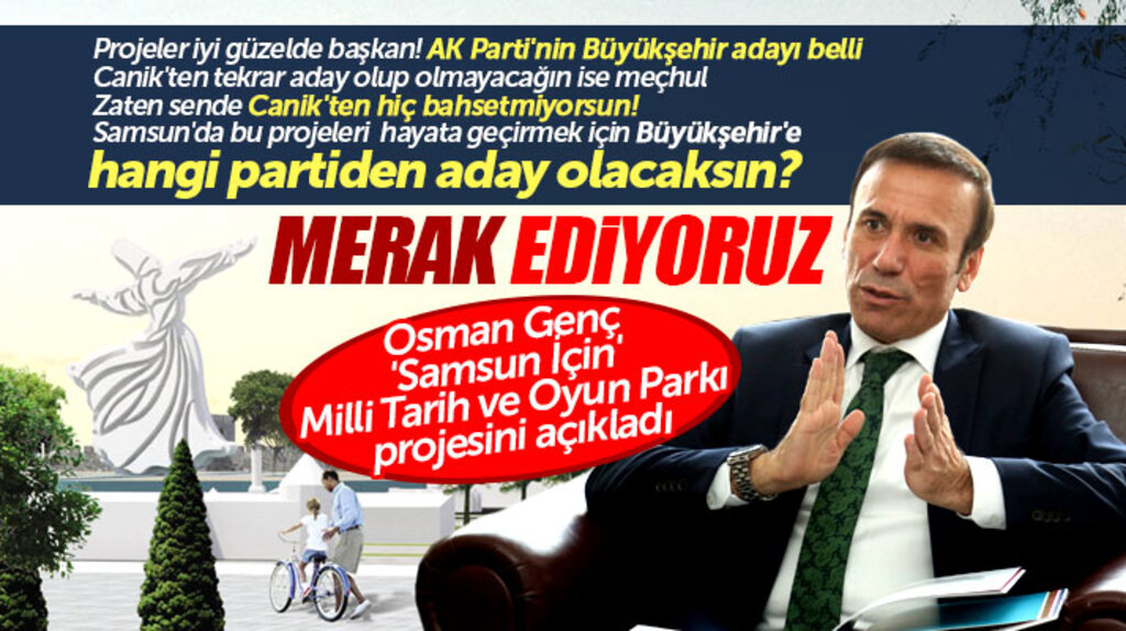 Canik Belediye Başkanı Osman Genç Samsun için Milli Tarih ve Oyun Parkı projesini açıkladı