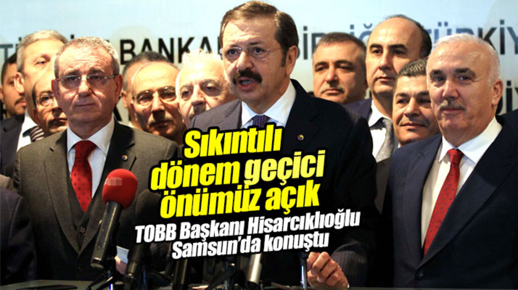 Rifat Hisarcıklıoğlu Samsun'da konuştu! Sıkıntılı dönem geçici önümüz açık