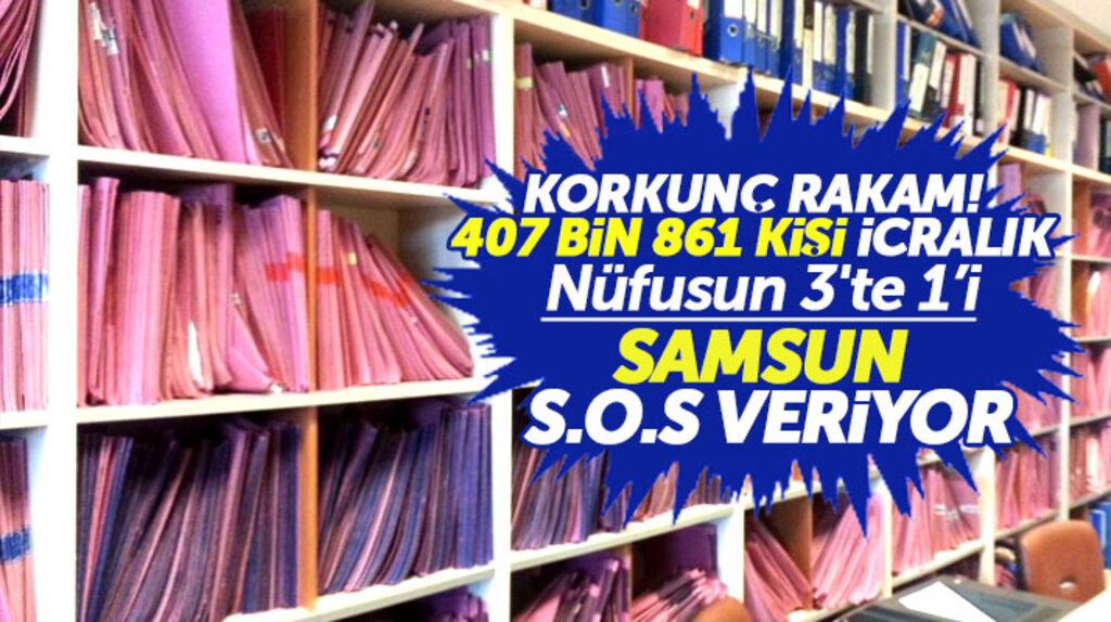 Samsun'da icralık kişi sayısı dudak uçuklattı! Tam 407 bin 861 kişi icralık!